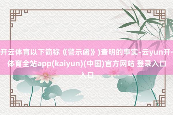 开云体育以下简称《警示函》)查明的事实-云yun开·体育全站app(kaiyun)(中国)官方网站 登录入口